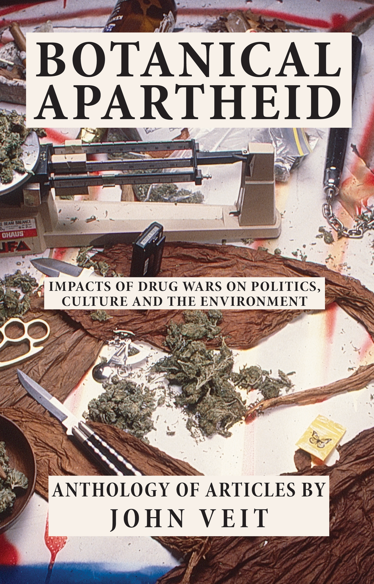 EBOOK: BOTANICAL APARTHEID: IMPACTS OF DRUG WARS ON POLITICS, CULTURE AND THE ENVIRONMENT, ANTHOLOGY OF ARTICLES BY JOHN VEIT